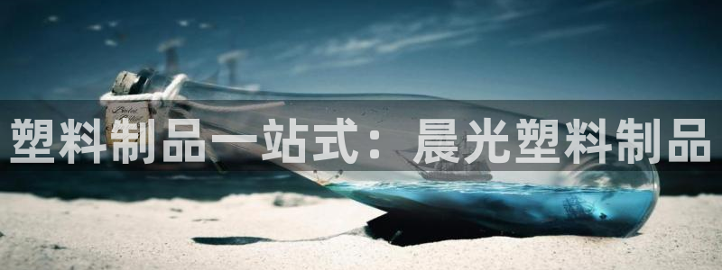 太阳集团网站入口官网首页：塑料制品一站式：晨光塑料制品