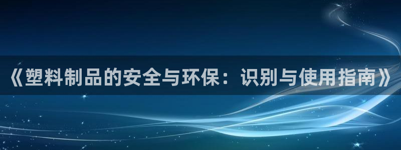 2007so太阳集团下载：《塑料制品的安全与环保：识别与使用